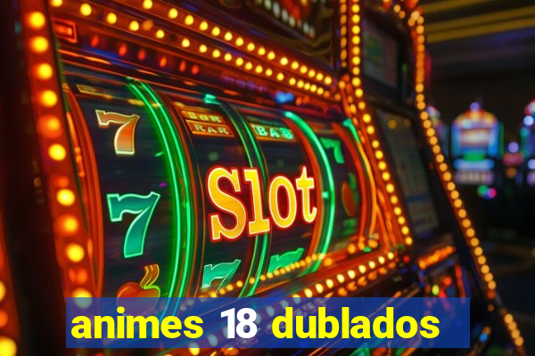 animes 18 dublados